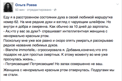 Еду я в расстроенном состоянии духа в своей любимой маршрутке номер 62. На мне редкие духи и взгляд с чарующим шлейфом. Но внутри я добра и смиренна. Как обычно за 10 дней до зарплаты.  - Ах,что у вас за духи?- спрашивает интеллигентная женщина с ненормально красным ртом.  Поскольку мне уже все равно и скоро опять умирать‚я расскрываю редкое название любимых духов.  - В|алс!1е йттогтепег сгроссировала я. Добавив.конечно.что это подарок не для простых смертных. К этому моменту во мне уже проснулась жизнь...  - Потрясающие! Потрясающие! Но запах совершенно не ваш.  Женщина с ненормально красным ртом отвернулась. Подругами мы не стали.