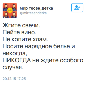 Жгите свечи.  Пейте вино.  Не копите хлам.  Носите нарядное белье и никогда,  НИКОГДА не ждите особого случая.