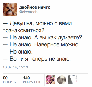 — Девушка, можно с вами познакомиться?  — Не знаю. А вы как думаете? — Не знаю. Наверное можно. — Не знаю.  — Вот и я теперь не знаю.
