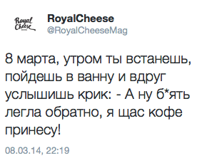8 марта, утром ты встанешь, пойдешь в ванну и вдруг услышишь крик: - А ну б*ять легла обратно, я щас кофе принесу!
