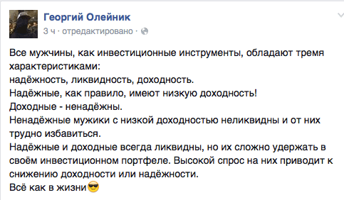 Все мужчины, как инвестиционные инструменты, обладают тремя характеристиками:  надёжность, ликвидность. доходность.  Надёжные, как правило, имеют низкую доходность!  Доходные - ненадежны.  Ненадёжные мужики с низкой доходностью неликвидны и от них трудно избавиться.  Надёжные и доходные всегда ликвидны, но их сложно удержать в своём инвестиционном портфеле. Высокой спрос на них приводит к снижению доходности или надёжности.  Всё как в жизни