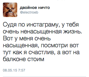 Судя по инстаграму, у тебя очень ненасыщенная жизнь. Вот у меня очень насыщенная, посмотри вот тут как я счастлив, а вот на балконе стоим.