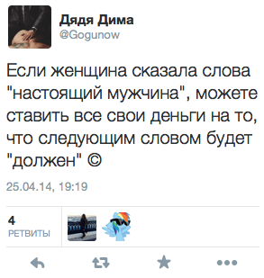 Если женщина сказала слова "настоящий мужчина", можете ставить все свои деньги на то, что следующим словом будет "должен" ©